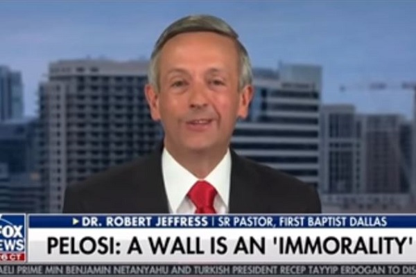 Dr. Pastor Robert Jeffress: If Building the Border Wall Is "Immoral" Then "God Is Immoral"